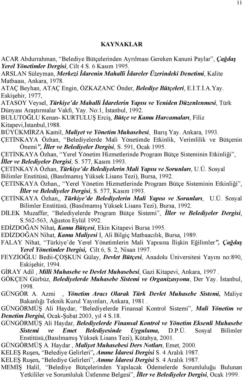 Eskişehir, 1977, ATASOY Veysel, Türkiye de Mahalli İdarelerin Yapısı ve Yeniden Düzenlenmesi, Türk Dünyası Araştırmalar Vakfı, Yay. No:1, İstanbul, 1992.