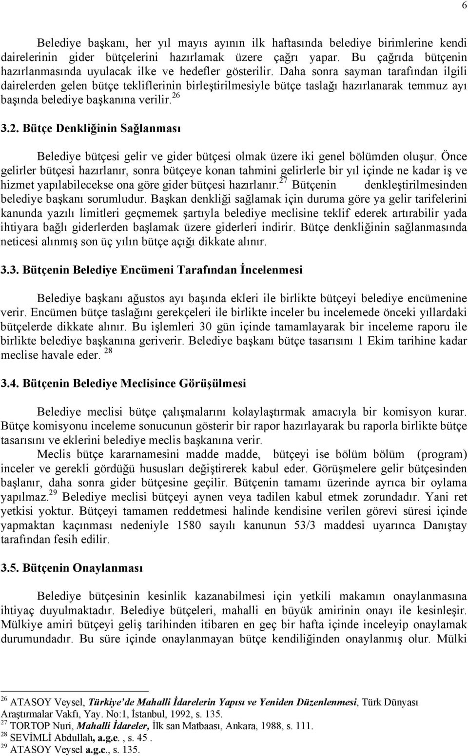 Daha sonra sayman tarafından ilgili dairelerden gelen bütçe tekliflerinin birleştirilmesiyle bütçe taslağı hazırlanarak temmuz ayı başında belediye başkanına verilir. 26