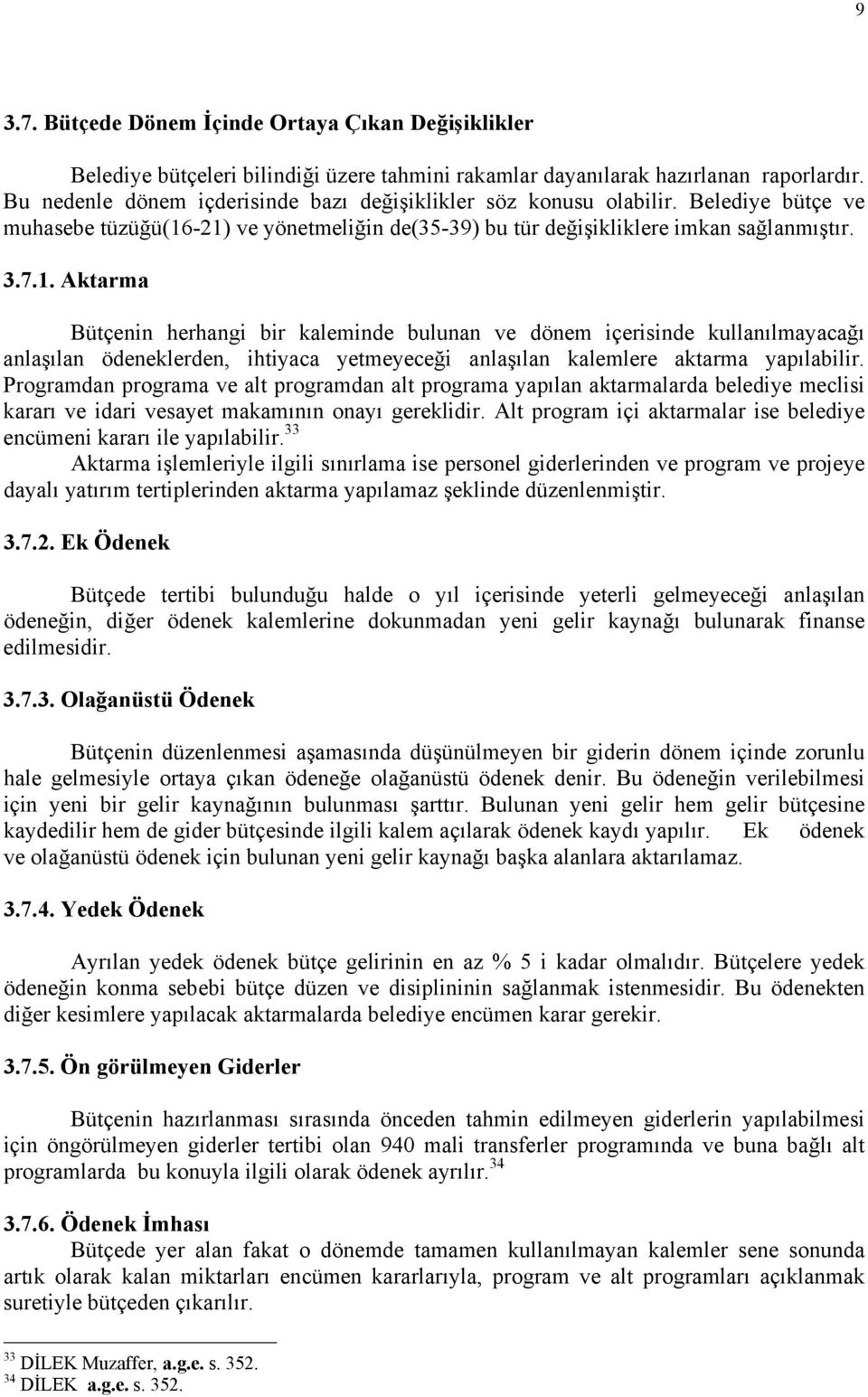 -21) ve yönetmeliğin de(35-39) bu tür değişikliklere imkan sağlanmıştır. 3.7.1. Aktarma Bütçenin herhangi bir kaleminde bulunan ve dönem içerisinde kullanılmayacağı anlaşılan ödeneklerden, ihtiyaca yetmeyeceği anlaşılan kalemlere aktarma yapılabilir.