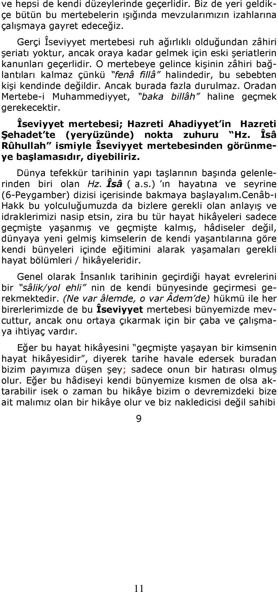 O mertebeye gelince kişinin zâhiri bağlantıları kalmaz çünkü fenâ fillâ halindedir, bu sebebten kişi kendinde değildir. Ancak burada fazla durulmaz.