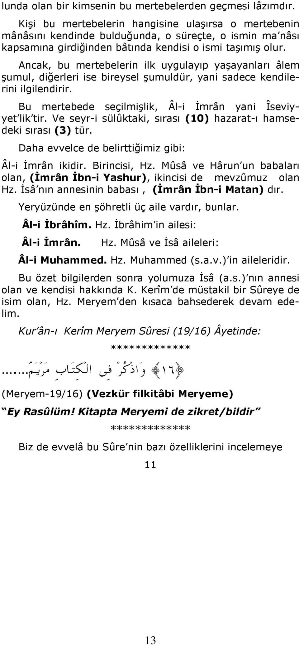 Ancak, bu mertebelerin ilk uygulayıp yaşayanları âlem şumul, diğerleri ise bireysel şumuldür, yani sadece kendilerini ilgilendirir. Bu mertebede seçilmişlik, Âl-i İmrân yani Îseviyyet lik tir.