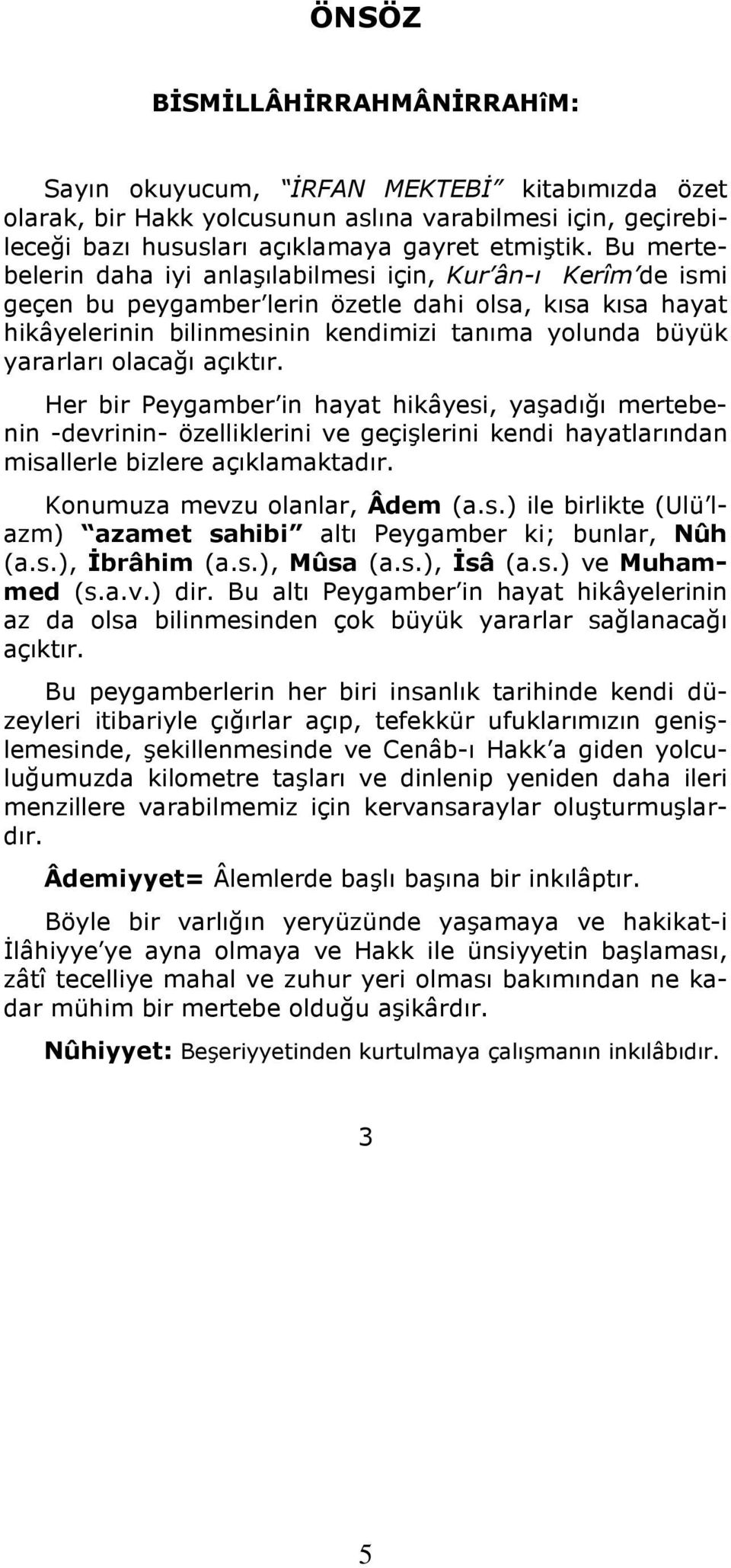 olacağı açıktır. Her bir Peygamber in hayat hikâyesi, yaşadığı mertebenin -devrinin- özelliklerini ve geçişlerini kendi hayatlarından misallerle bizlere açıklamaktadır.