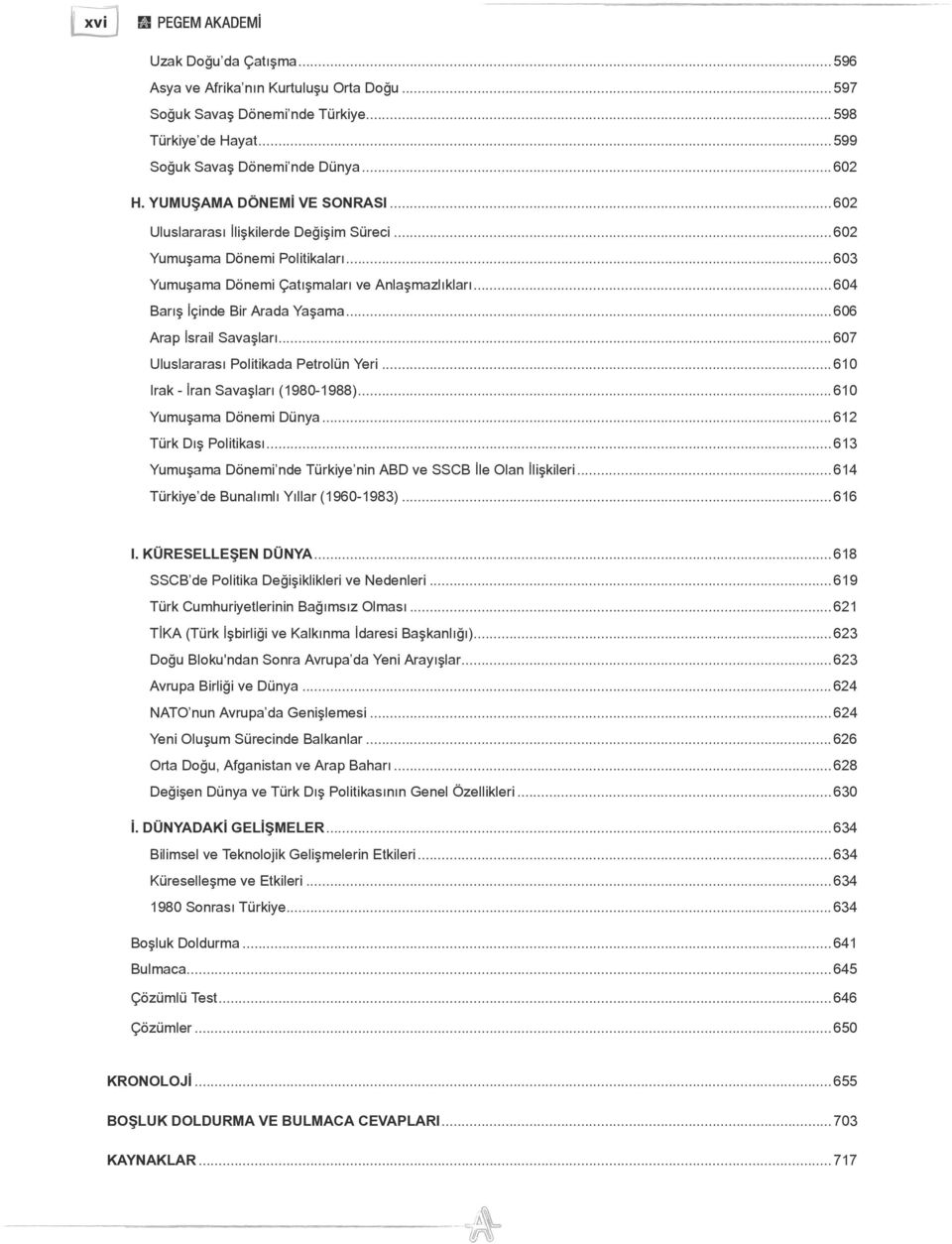 ..606 Arap İsrail Savaşları...607 Uluslararası Politikada Petrolün Yeri...610 Irak - İran Savaşları (1980-1988)...610 Yumuşama Dönemi Dünya...612 Türk Dış Politikası.