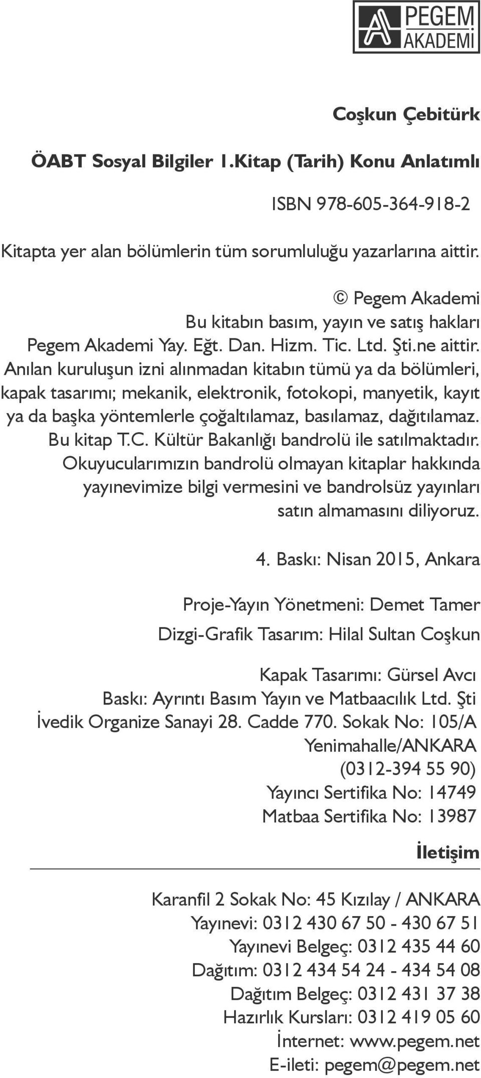 Anılan kuruluşun izni alınmadan kitabın tümü ya da bölümleri, kapak tasarımı; mekanik, elektronik, fotokopi, manyetik, kayıt ya da başka yöntemlerle çoğaltılamaz, basılamaz, dağıtılamaz. Bu kitap T.C.