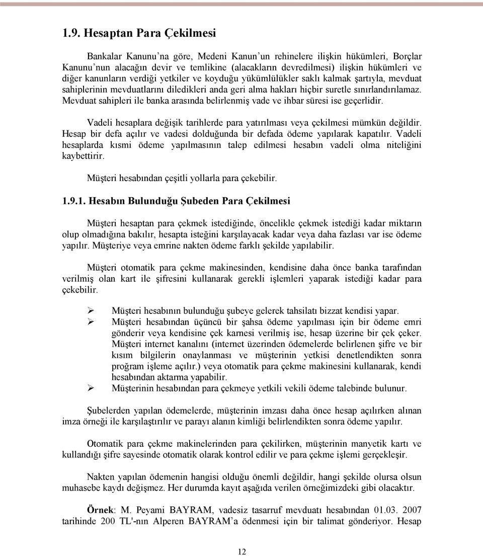 Mevduat sahipleri ile banka arasında belirlenmiş vade ve ihbar süresi ise geçerlidir. Vadeli hesaplara değişik tarihlerde para yatırılması veya çekilmesi mümkün değildir.