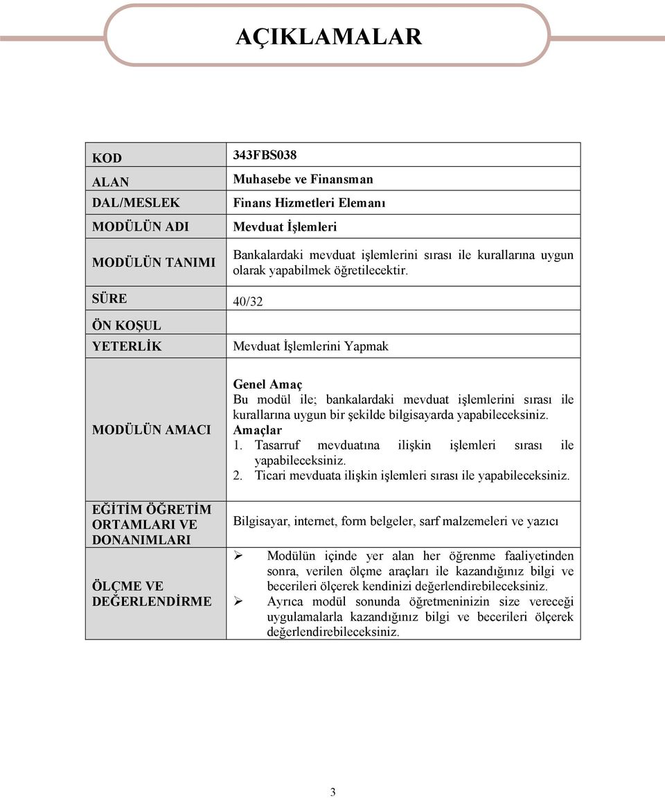 SÜRE 40/32 ÖN KOŞUL YETERLİK Mevduat İşlemlerini Yapmak MODÜLÜN AMACI EĞİTİM ÖĞRETİM ORTAMLARI VE DONANIMLARI ÖLÇME VE DEĞERLENDİRME Genel Amaç Bu modül ile; bankalardaki mevduat işlemlerini sırası