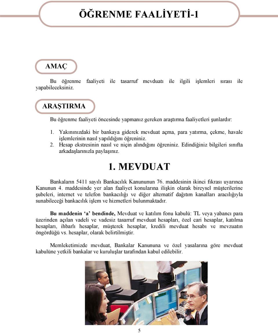 Yakınınızdaki bir bankaya giderek mevduat açma, para yatırma, çekme, havale işlemlerinin nasıl yapıldığını öğreniniz. 2. Hesap ekstresinin nasıl ve niçin alındığını öğreniniz.