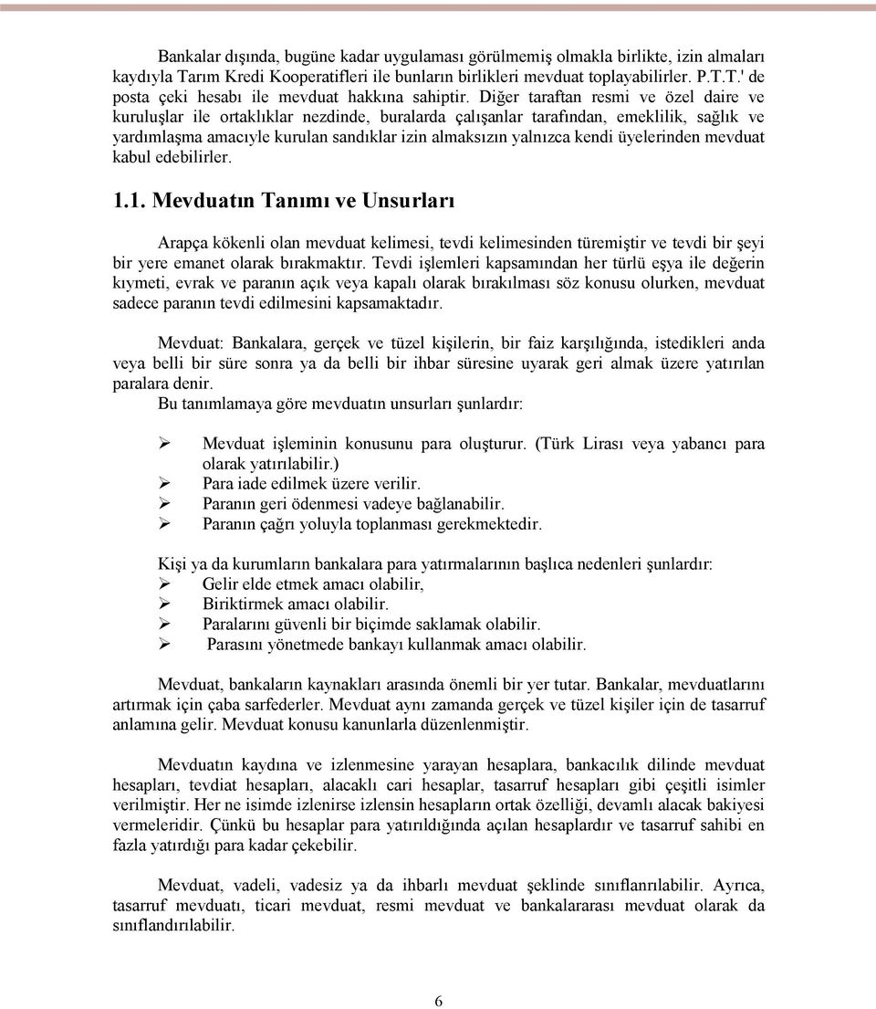 üyelerinden mevduat kabul edebilirler. 1.1. Mevduatın Tanımı ve Unsurları Arapça kökenli olan mevduat kelimesi, tevdi kelimesinden türemiştir ve tevdi bir şeyi bir yere emanet olarak bırakmaktır.