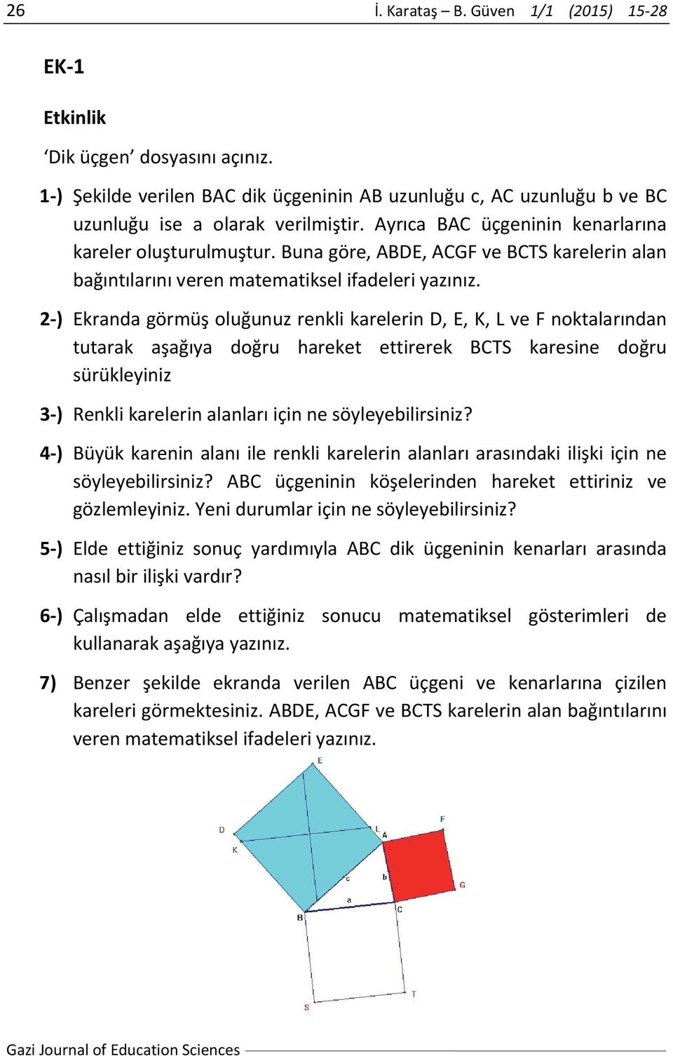 2 ) Ekranda görmüş oluğunuz renkli karelerin D, E, K, L ve F noktalarından tutarak aşağıya doğru hareket ettirerek BCTS karesine doğru sürükleyiniz 3 ) Renkli karelerin alanları için ne
