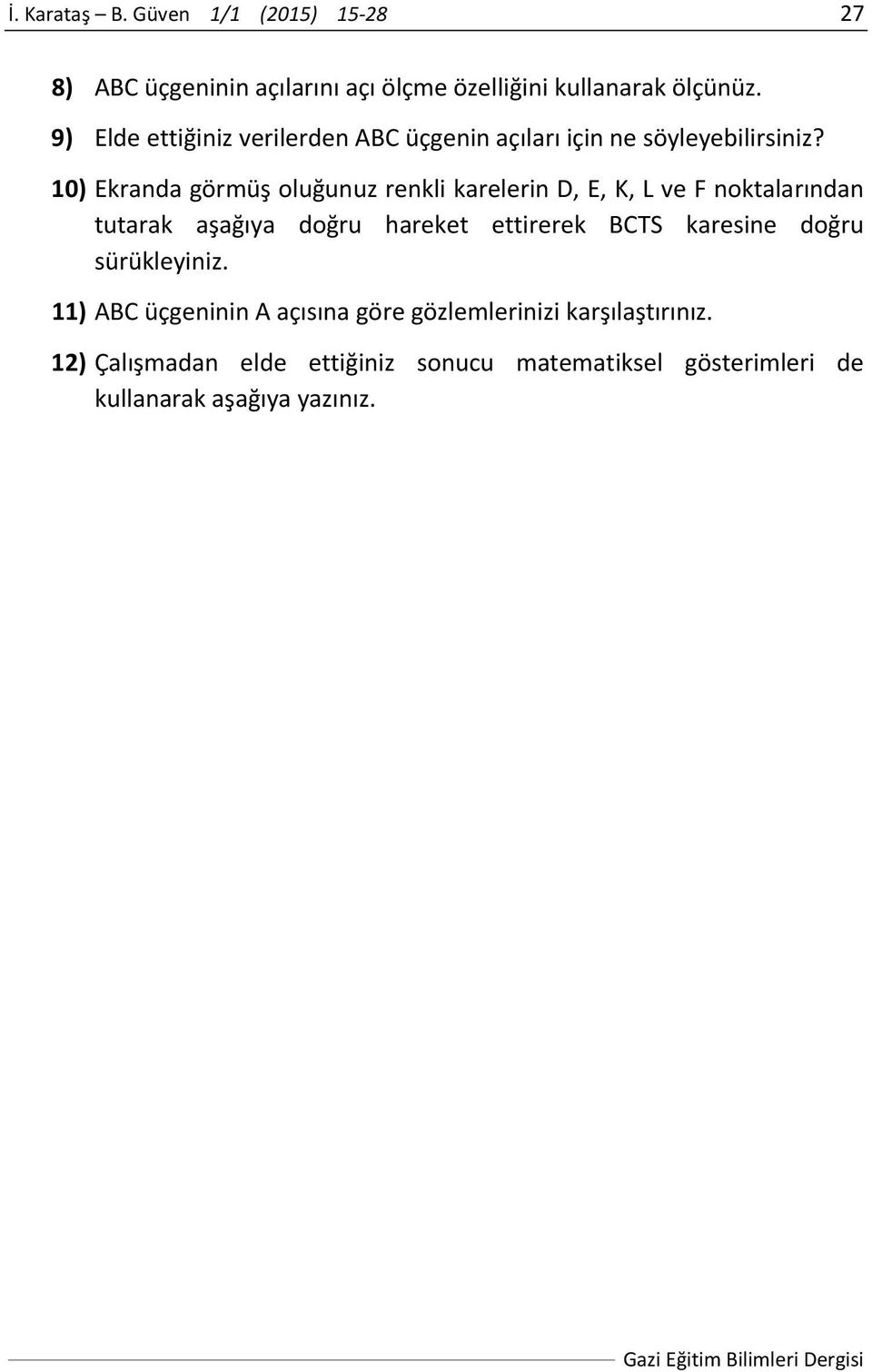 10) Ekranda görmüş oluğunuz renkli karelerin D, E, K, L ve F noktalarından tutarak aşağıya doğru hareket ettirerek BCTS karesine