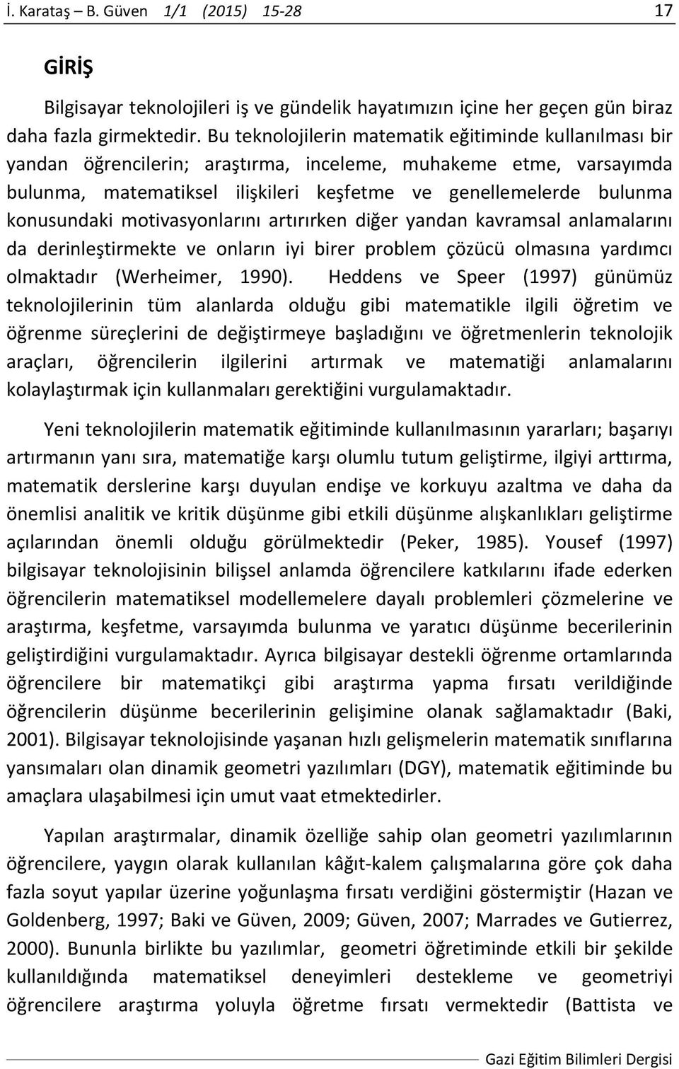 konusundaki motivasyonlarını artırırken diğer yandan kavramsal anlamalarını da derinleştirmekte ve onların iyi birer problem çözücü olmasına yardımcı olmaktadır (Werheimer, 1990).