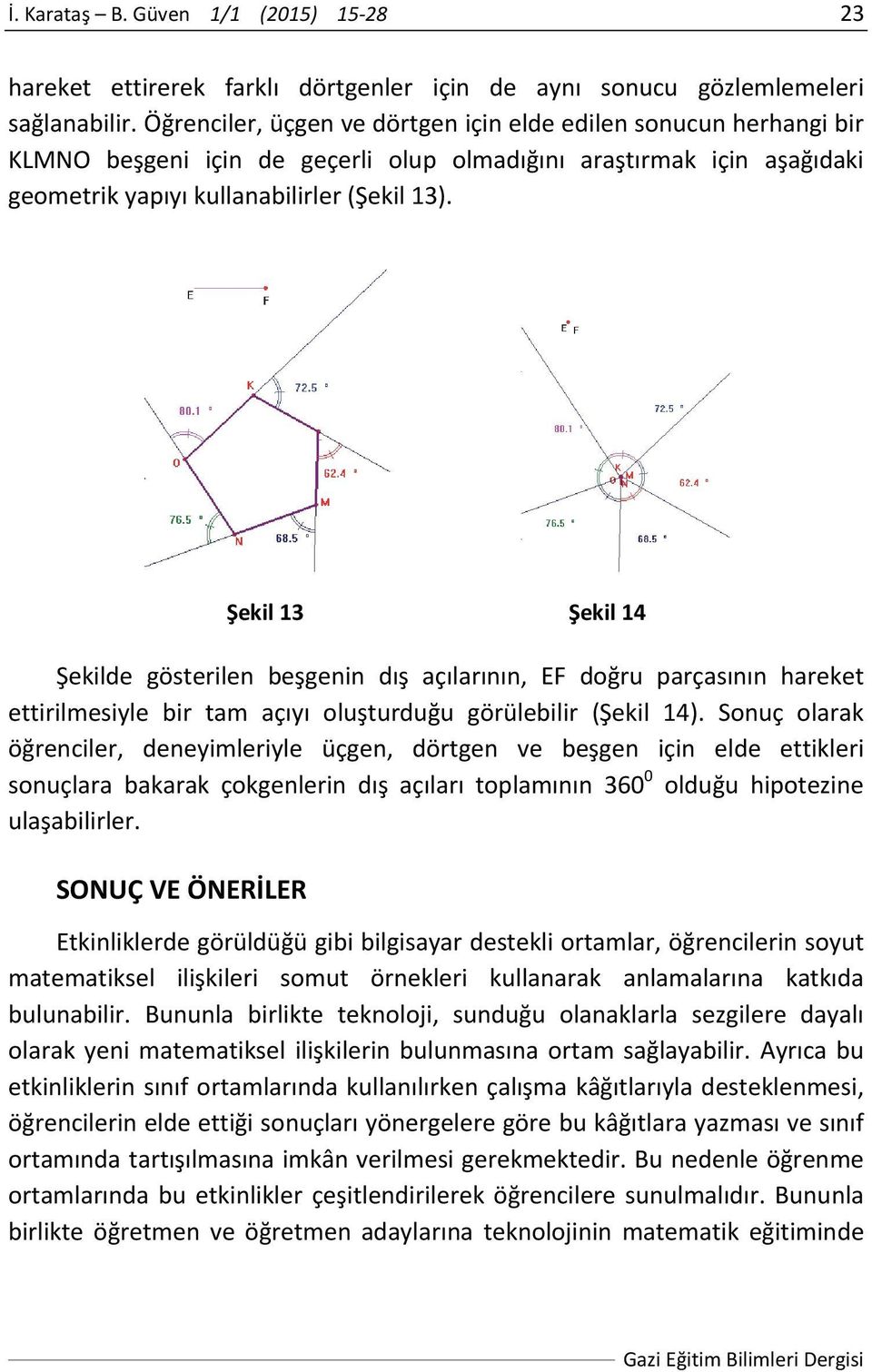 Şekil 13 Şekil 14 Şekilde gösterilen beşgenin dış açılarının, EF doğru parçasının hareket ettirilmesiyle bir tam açıyı oluşturduğu görülebilir (Şekil 14).