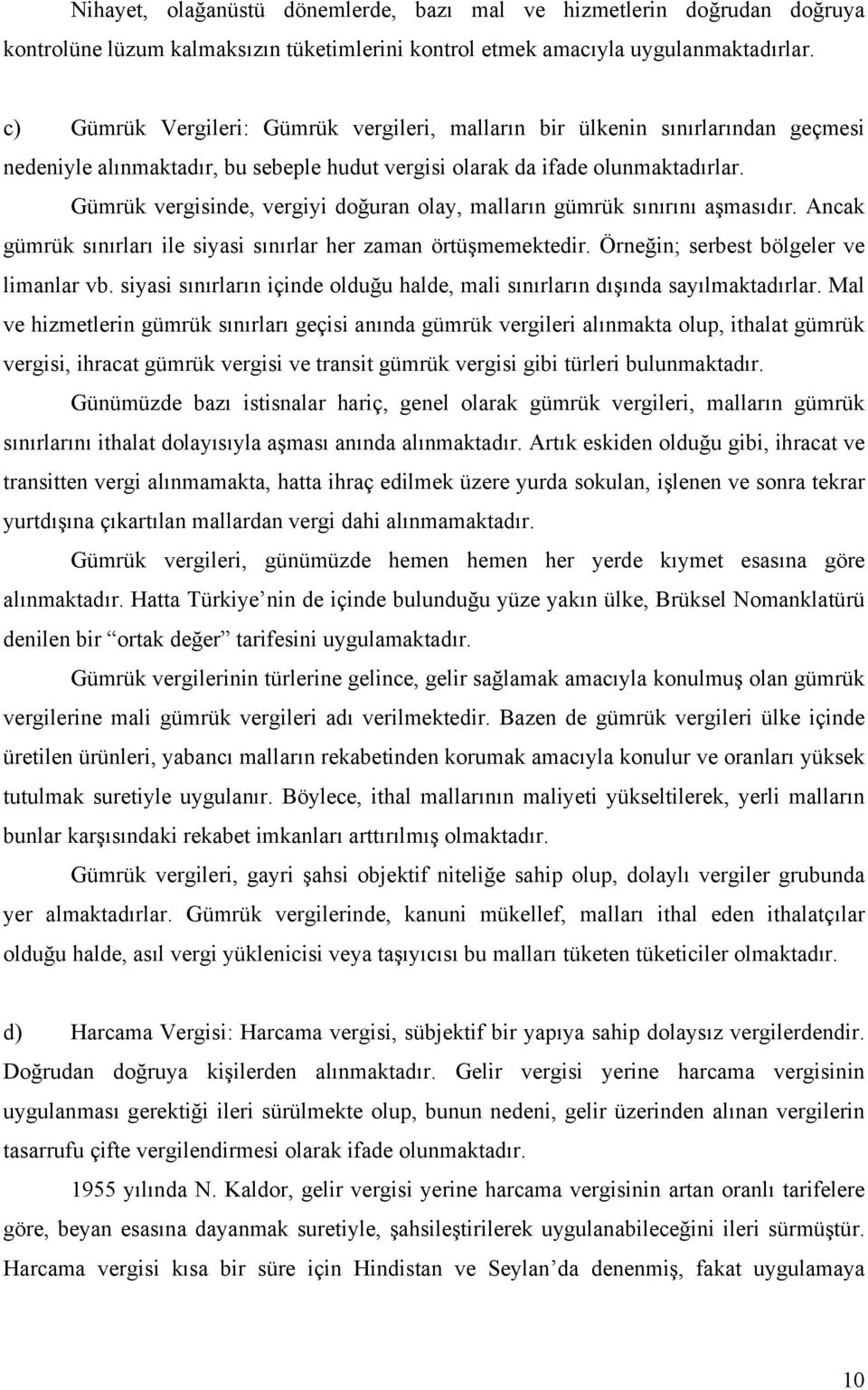 Gümrük vergisinde, vergiyi doğuran olay, malların gümrük sınırını aşmasıdır. Ancak gümrük sınırları ile siyasi sınırlar her zaman örtüşmemektedir. Örneğin; serbest bölgeler ve limanlar vb.