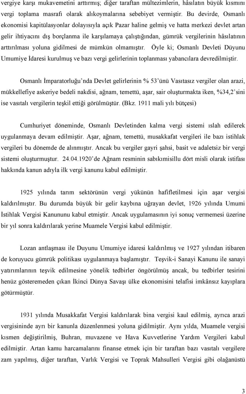 hâsılatının arttırılması yoluna gidilmesi de mümkün olmamıştır. Öyle ki; Osmanlı Devleti Düyunu Umumiye İdaresi kurulmuş ve bazı vergi gelirlerinin toplanması yabancılara devredilmiştir.