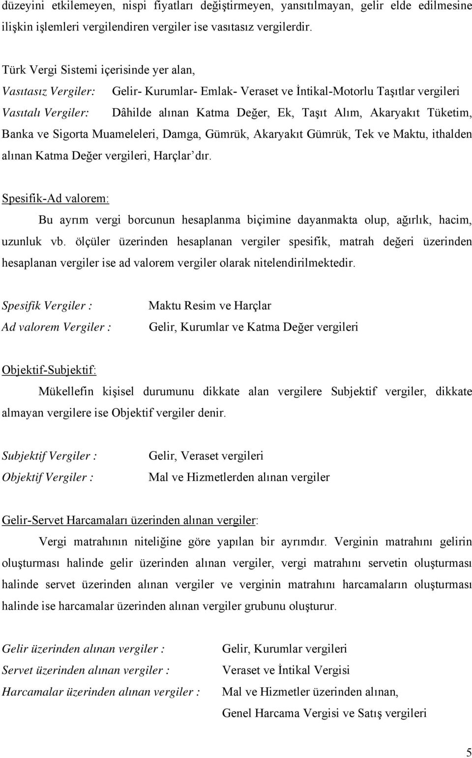 Akaryakıt Tüketim, Banka ve Sigorta Muameleleri, Damga, Gümrük, Akaryakıt Gümrük, Tek ve Maktu, ithalden alınan Katma Değer vergileri, Harçlar dır.