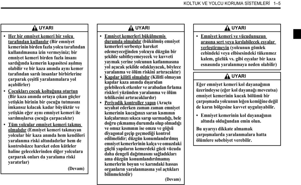 Çocukları çocuk koltuğuna oturtun (Bir kaza anında ortaya çıkan güçler yetişkin birinin bir çocuğu tutmasını imkansız kılacak kadar büyüktür ve yetişkin eğer aynı emniyet kemeri ile sarılmışlarsa