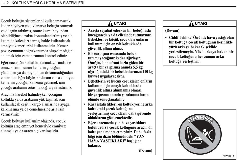 Eğer çocuk ön koltukta oturmak zorunda ise omuz kısmını saran kemerin çocuğun yüzünden ya da boynundan dolanmadığından emin olun.