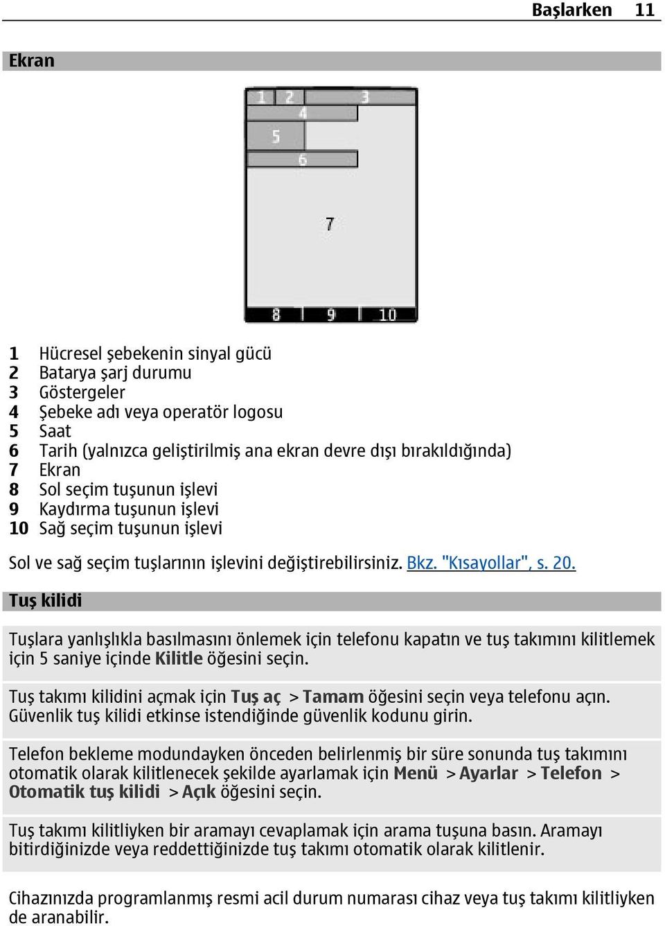 Tuş kilidi Tuşlara yanlışlıkla basılmasını önlemek için telefonu kapatın ve tuş takımını kilitlemek için 5 saniye içinde Kilitle öğesini seçin.