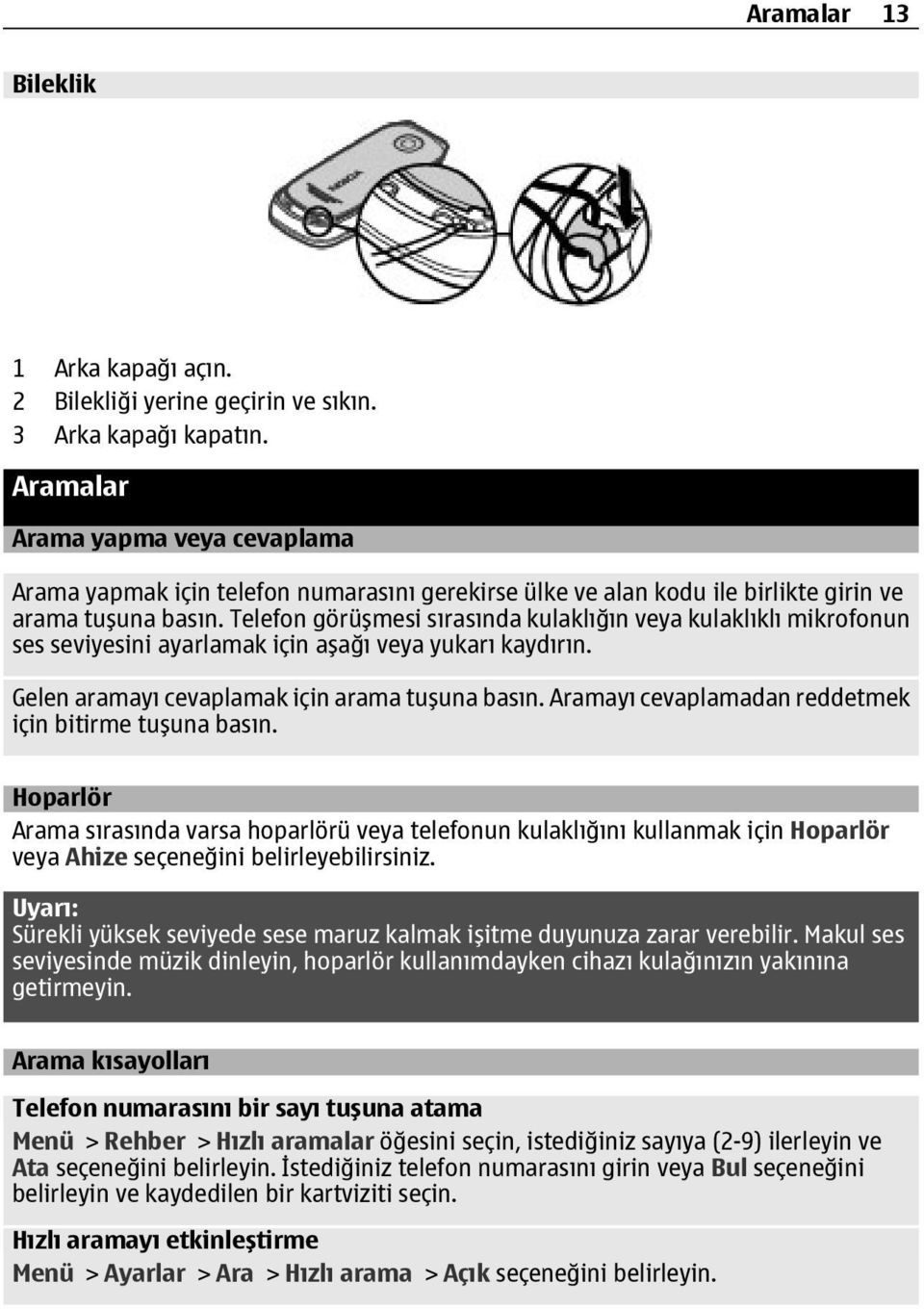 Telefon görüşmesi sırasında kulaklığın veya kulaklıklı mikrofonun ses seviyesini ayarlamak için aşağı veya yukarı kaydırın. Gelen aramayı cevaplamak için arama tuşuna basın.