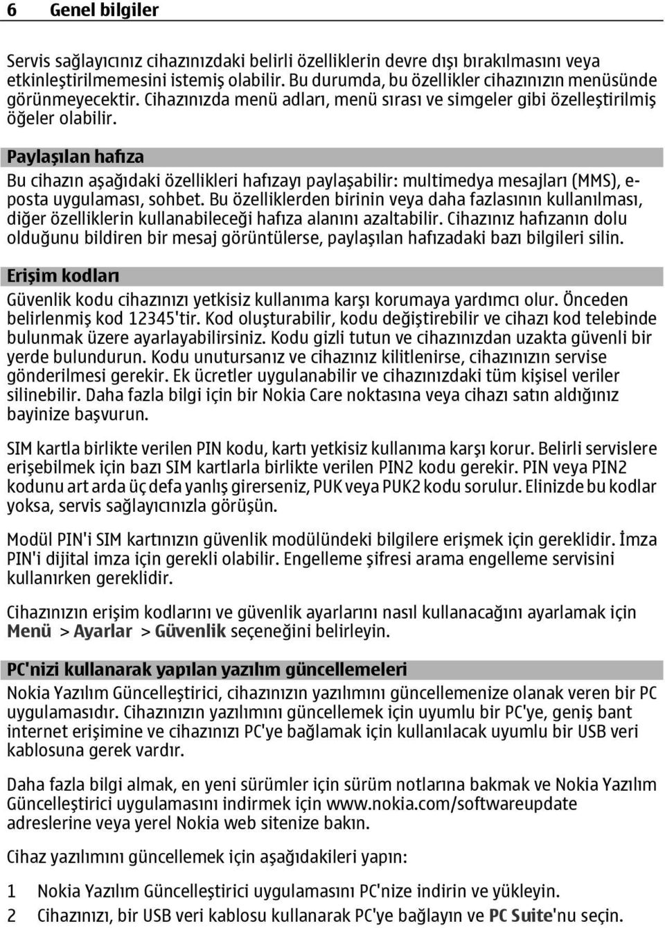 Paylaşılan hafıza Bu cihazın aşağıdaki özellikleri hafızayı paylaşabilir: multimedya mesajları (MMS), e- posta uygulaması, sohbet.