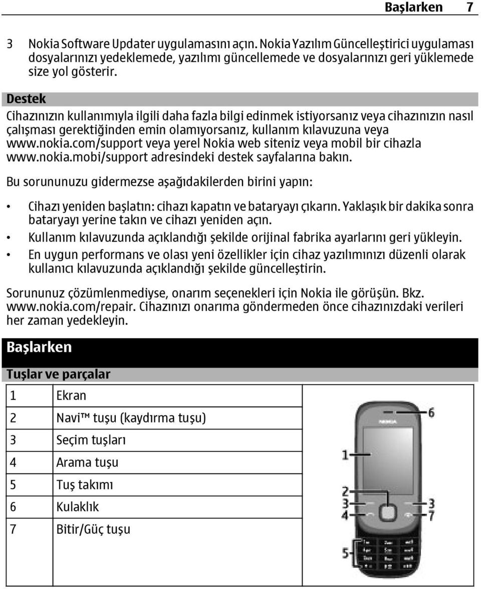 com/support veya yerel Nokia web siteniz veya mobil bir cihazla www.nokia.mobi/support adresindeki destek sayfalarına bakın.