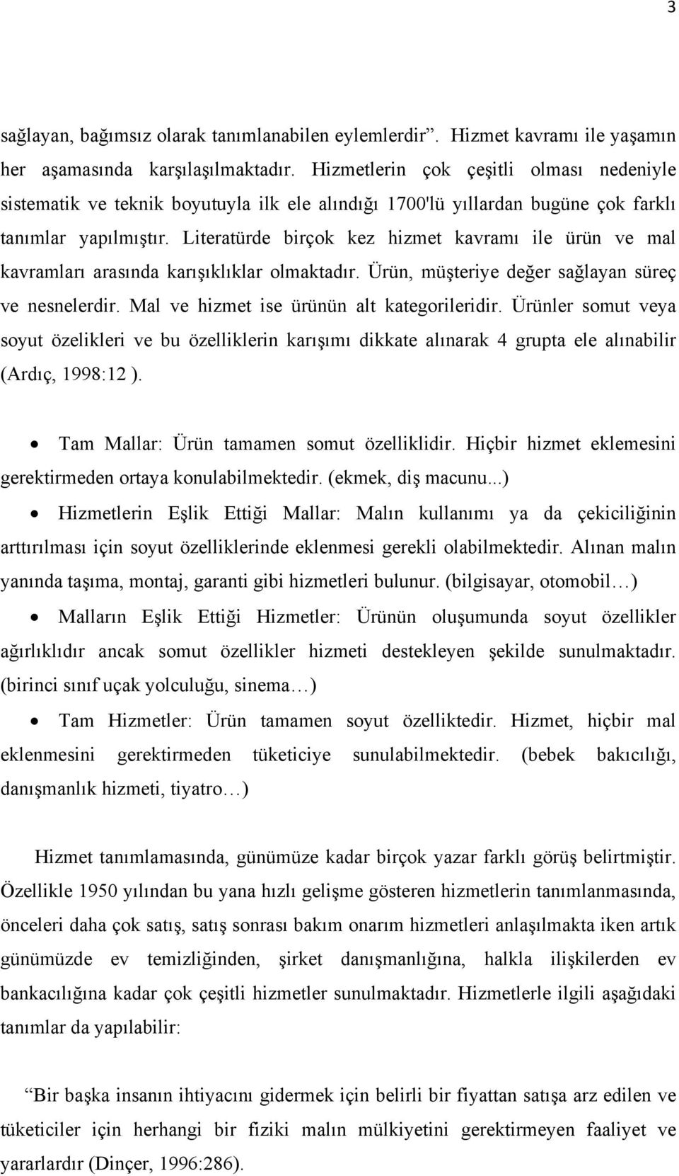 Literatürde birçok kez hizmet kavramı ile ürün ve mal kavramları arasında karışıklıklar olmaktadır. Ürün, müşteriye değer sağlayan süreç ve nesnelerdir. Mal ve hizmet ise ürünün alt kategorileridir.