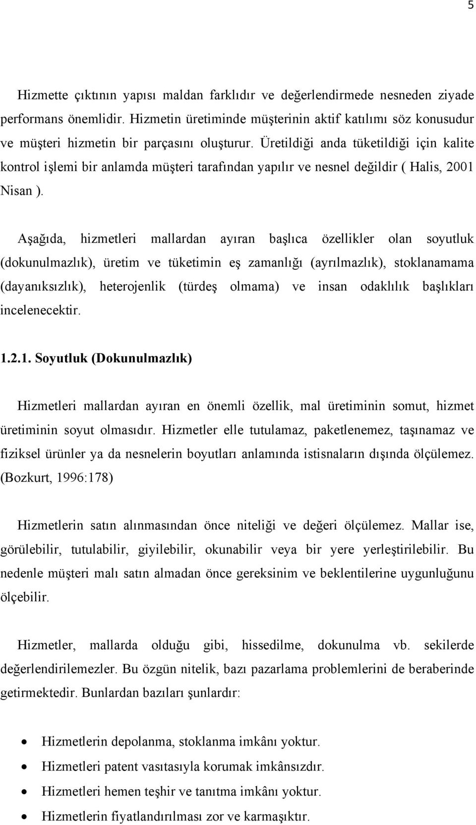 Üretildiği anda tüketildiği için kalite kontrol işlemi bir anlamda müşteri tarafından yapılır ve nesnel değildir ( Halis, 2001 Nisan ).