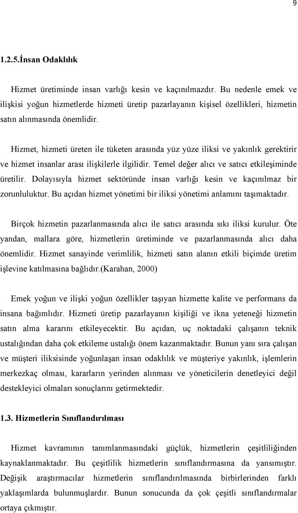 Hizmet, hizmeti üreten ile tüketen arasında yüz yüze iliksi ve yakınlık gerektirir ve hizmet insanlar arası ilişkilerle ilgilidir. Temel değer alıcı ve satıcı etkileşiminde üretilir.