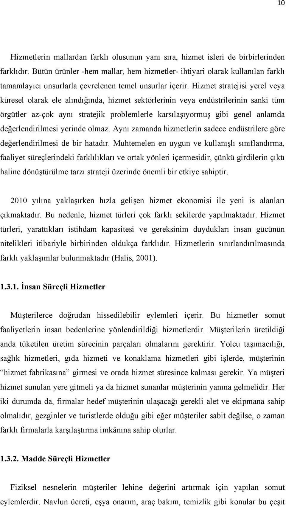 Hizmet stratejisi yerel veya küresel olarak ele alındığında, hizmet sektörlerinin veya endüstrilerinin sanki tüm örgütler az-çok aynı stratejik problemlerle karsılaşıyormuş gibi genel anlamda