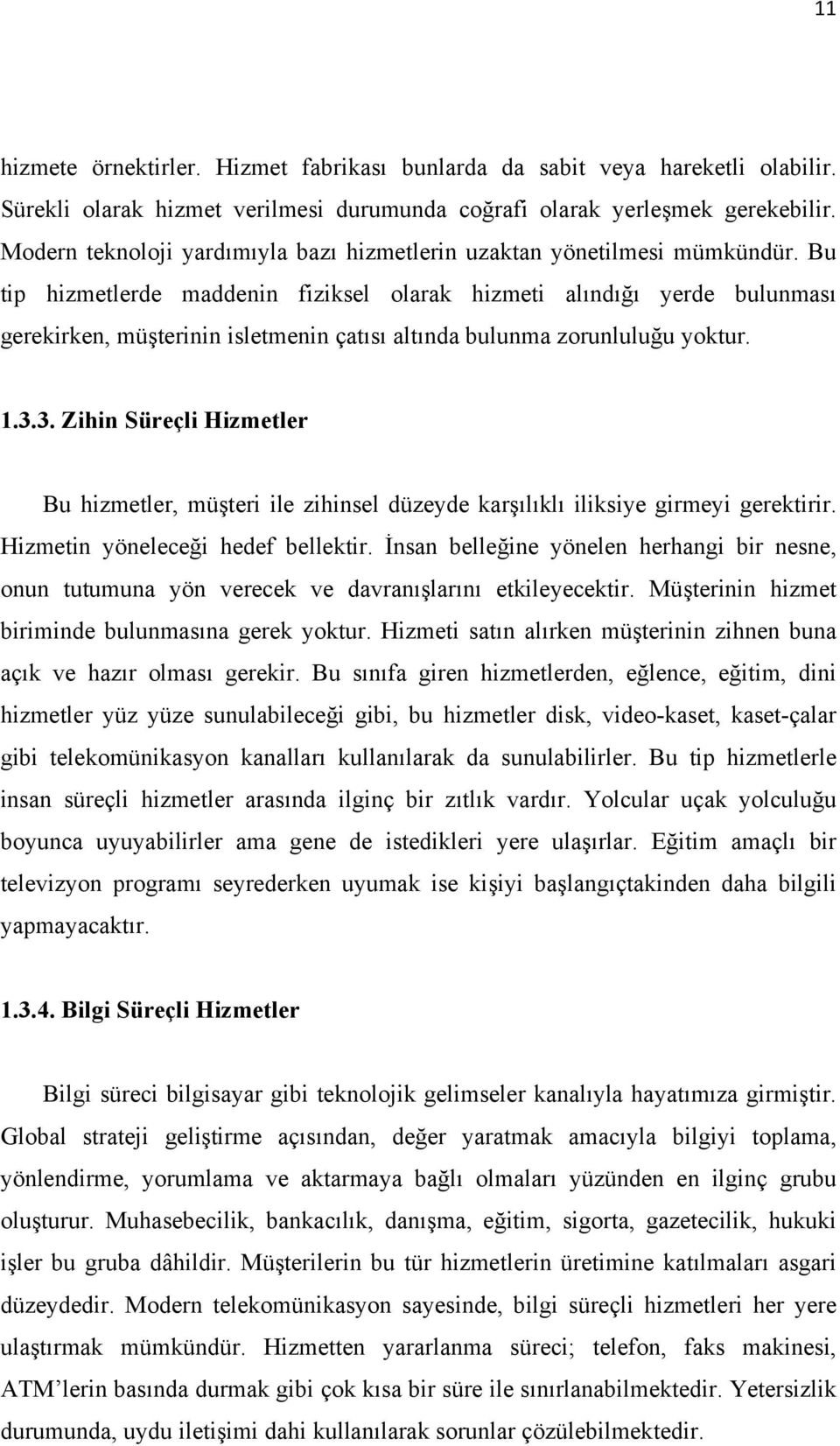 Bu tip hizmetlerde maddenin fiziksel olarak hizmeti alındığı yerde bulunması gerekirken, müşterinin isletmenin çatısı altında bulunma zorunluluğu yoktur. 1.3.