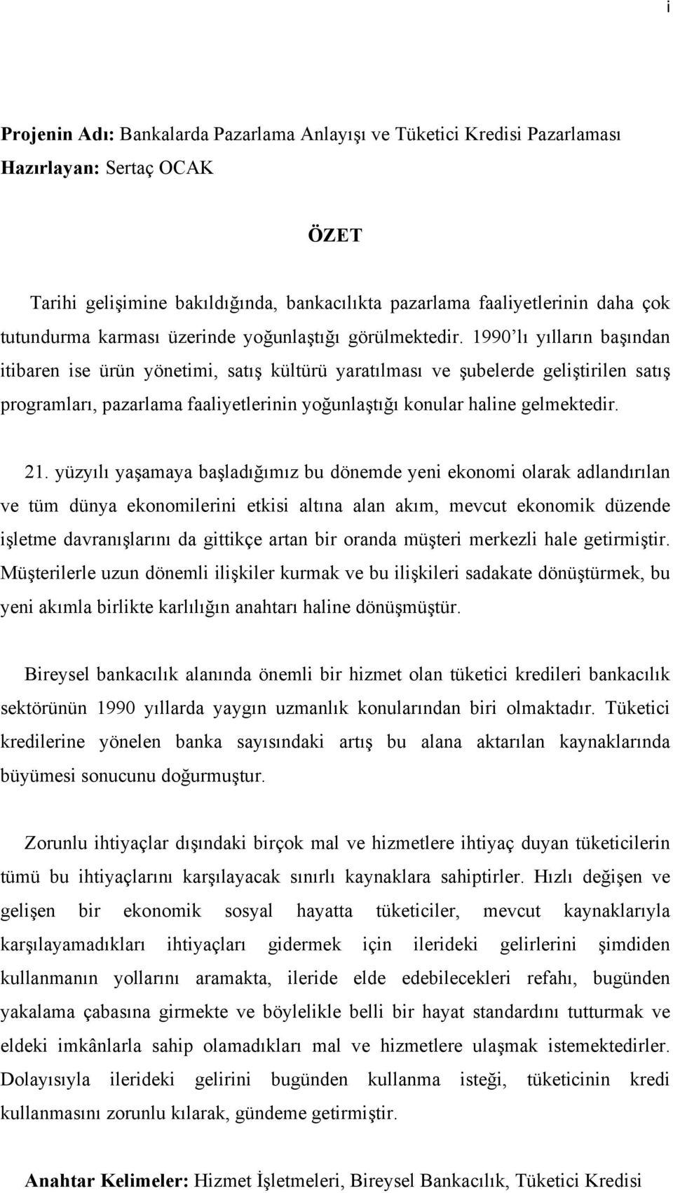 1990 lı yılların başından itibaren ise ürün yönetimi, satış kültürü yaratılması ve şubelerde geliştirilen satış programları, pazarlama faaliyetlerinin yoğunlaştığı konular haline gelmektedir. 21.