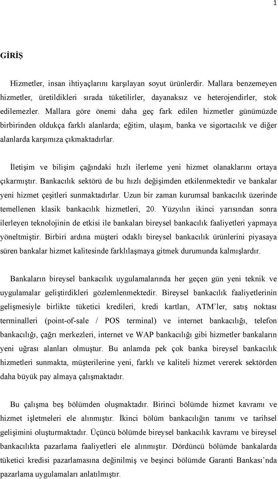 İletişim ve bilişim çağındaki hızlı ilerleme yeni hizmet olanaklarını ortaya çıkarmıştır. Bankacılık sektörü de bu hızlı değişimden etkilenmektedir ve bankalar yeni hizmet çeşitleri sunmaktadırlar.