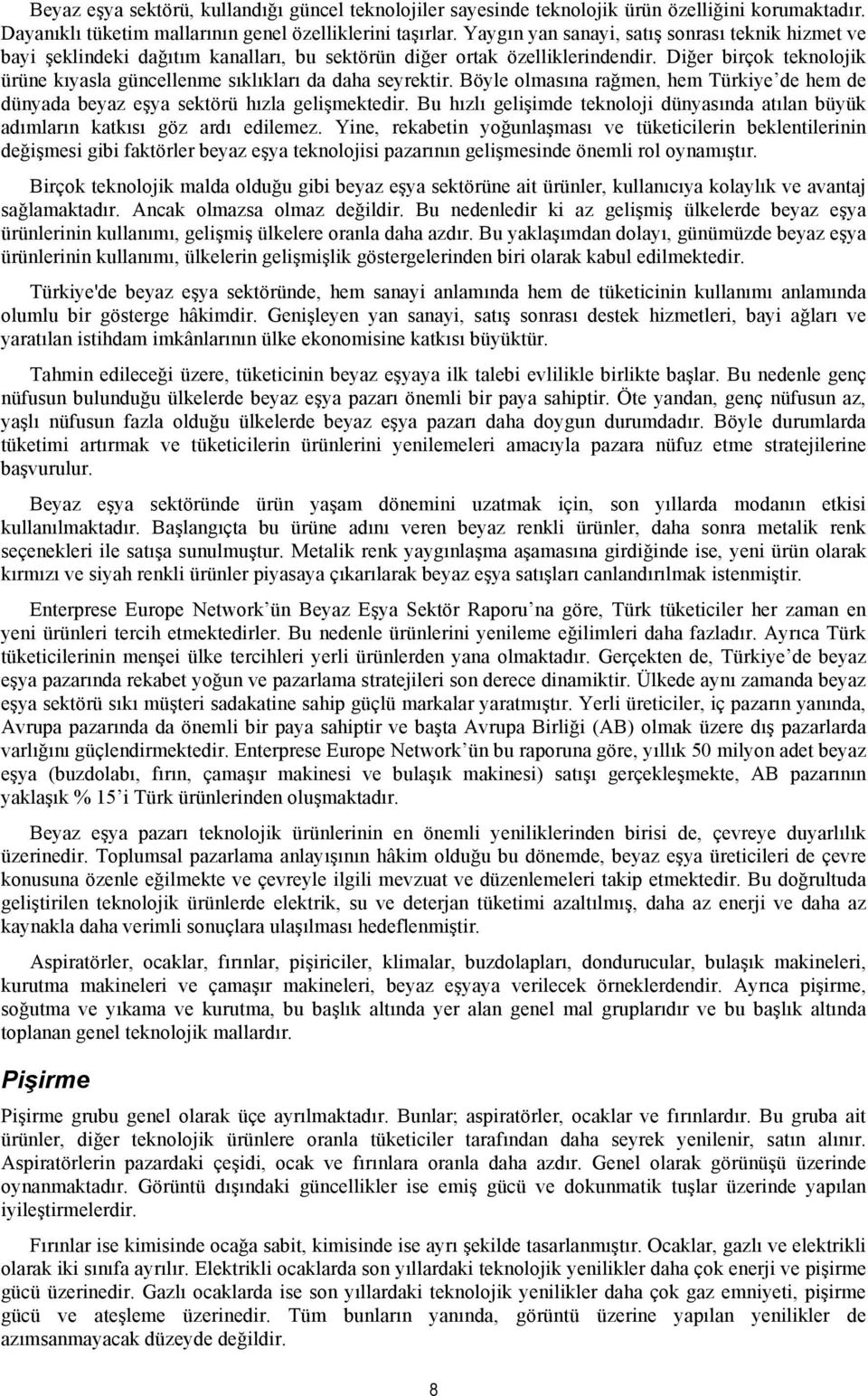 Diğer birçok teknolojik ürüne kıyasla güncellenme sıklıkları da daha seyrektir. Böyle olmasına rağmen, hem Türkiye de hem de dünyada beyaz eşya sektörü hızla gelişmektedir.