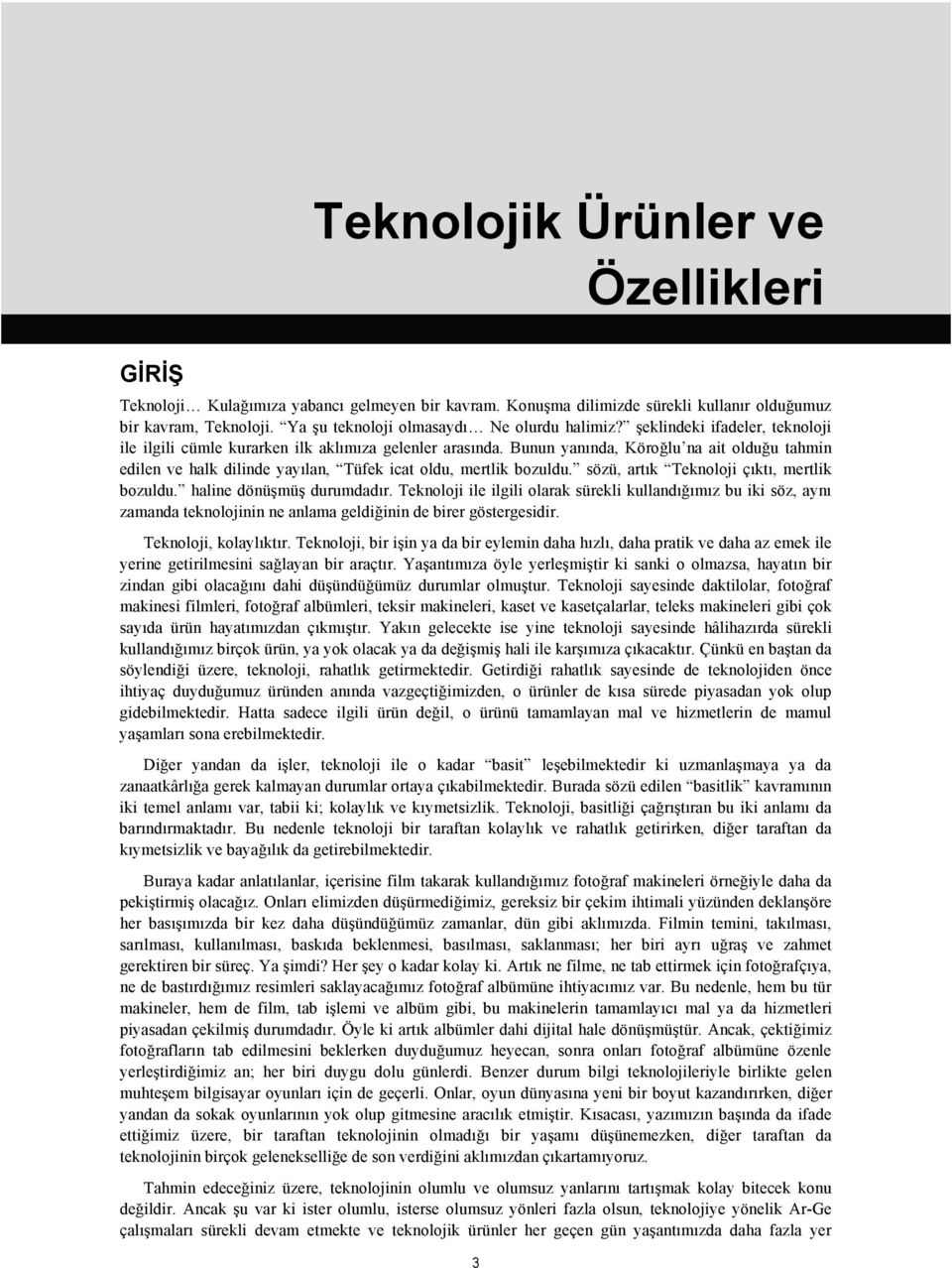 Bunun yanında, Köroğlu na ait olduğu tahmin edilen ve halk dilinde yayılan, Tüfek icat oldu, mertlik bozuldu. sözü, artık Teknoloji çıktı, mertlik bozuldu. haline dönüşmüş durumdadır.