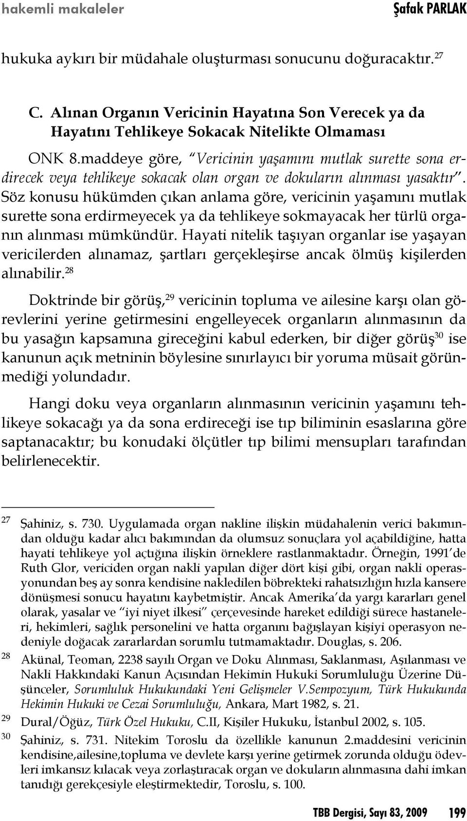 maddeye göre, Vericinin yaşamını mutlak surette sona erdirecek veya tehlikeye sokacak olan organ ve dokuların alınması yasaktır.