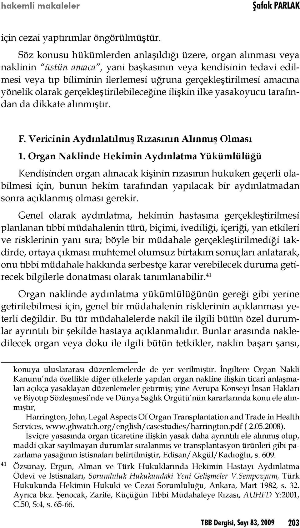 yönelik olarak gerçekleştirilebileceğine ilişkin ilke yasakoyucu tarafından da dikkate alınmıştır. F. Vericinin Aydınlatılmış Rızasının Alınmış Olması 1.