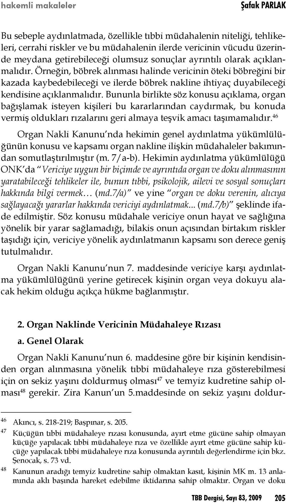 Örneğin, böbrek alınması halinde vericinin öteki böbreğini bir kazada kaybedebileceği ve ilerde böbrek nakline ihtiyaç duyabileceği kendisine açıklanmalıdır.