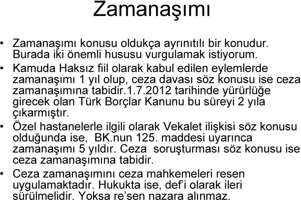 2012 tarihinde yürürlüğe girecek olan Türk Borçlar Kanunu bu süreyi 2 yıla çıkarmıştır.