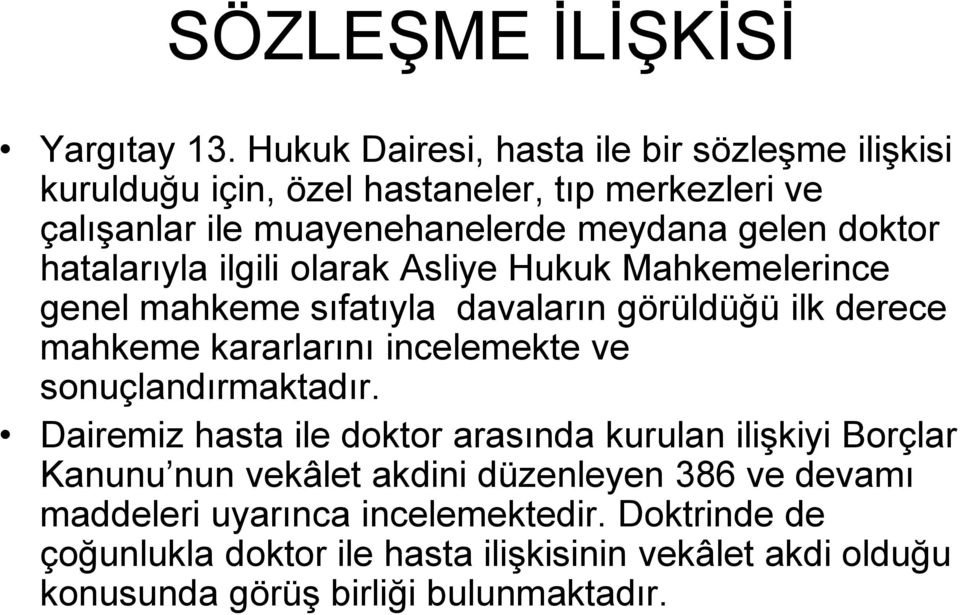 hatalarıyla ilgili olarak Asliye Hukuk Mahkemelerince genel mahkeme sıfatıyla davaların görüldüğü ilk derece mahkeme kararlarını incelemekte ve