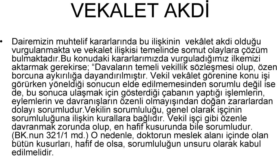 Vekil vekâlet görenine konu işi görürken yöneldiği sonucun elde edilmemesinden sorumlu değil ise de, bu sonuca ulaşmak için gösterdiği çabanın yaptığı işlemlerin, eylemlerin ve davranışların özenli