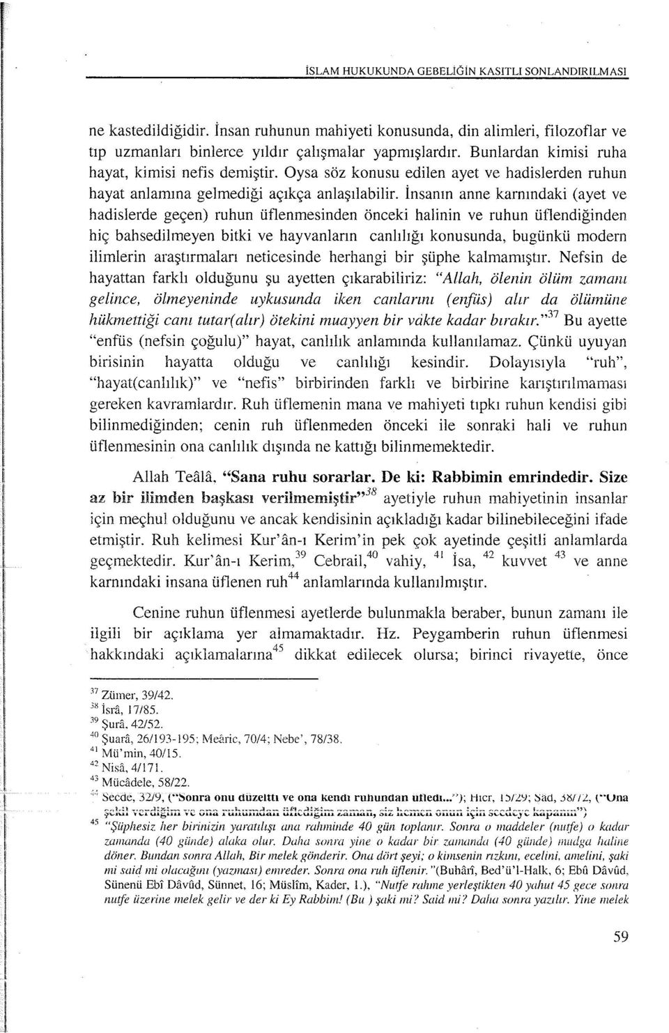 İnsanın anne karnındaki (ayet ve hadislerde geçen) ruhun üflenmesinden önceki halinin ve ruhun üflendiğinden hiç bahsedilmeyen bitki ve hayvanların canlılığı konusunda, bugünkü modern ilimierin