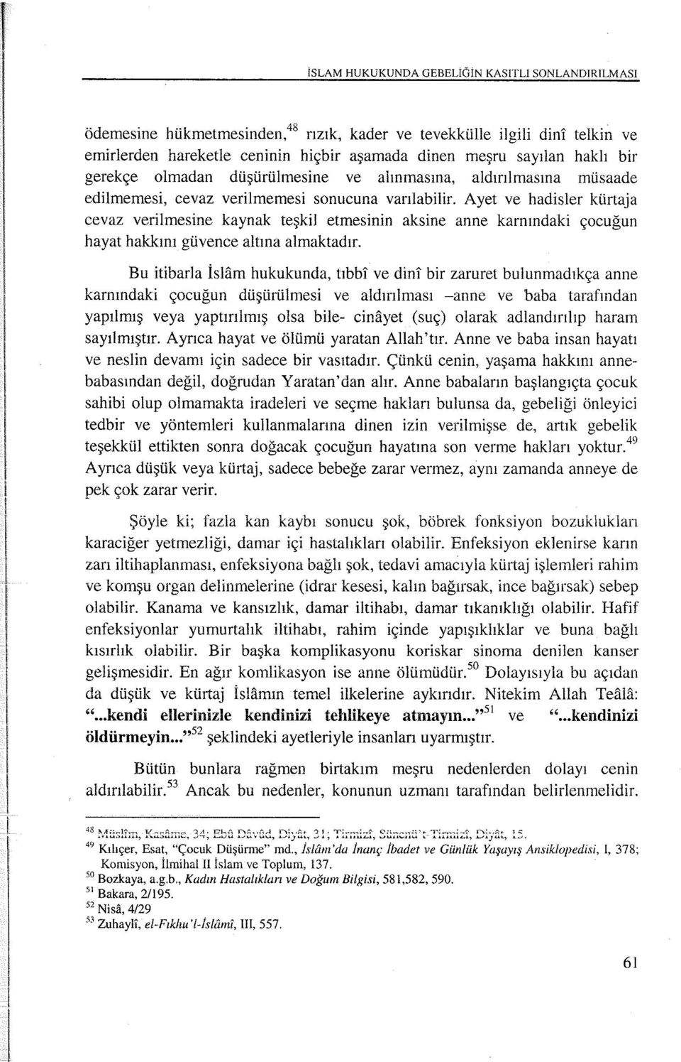 Ayet ve hadisler kürtaja cevaz verilmesine kaynak teşkil etmesinin aksine anne karnındaki çocuğun hayat hakkını güvence altına almaktadır.