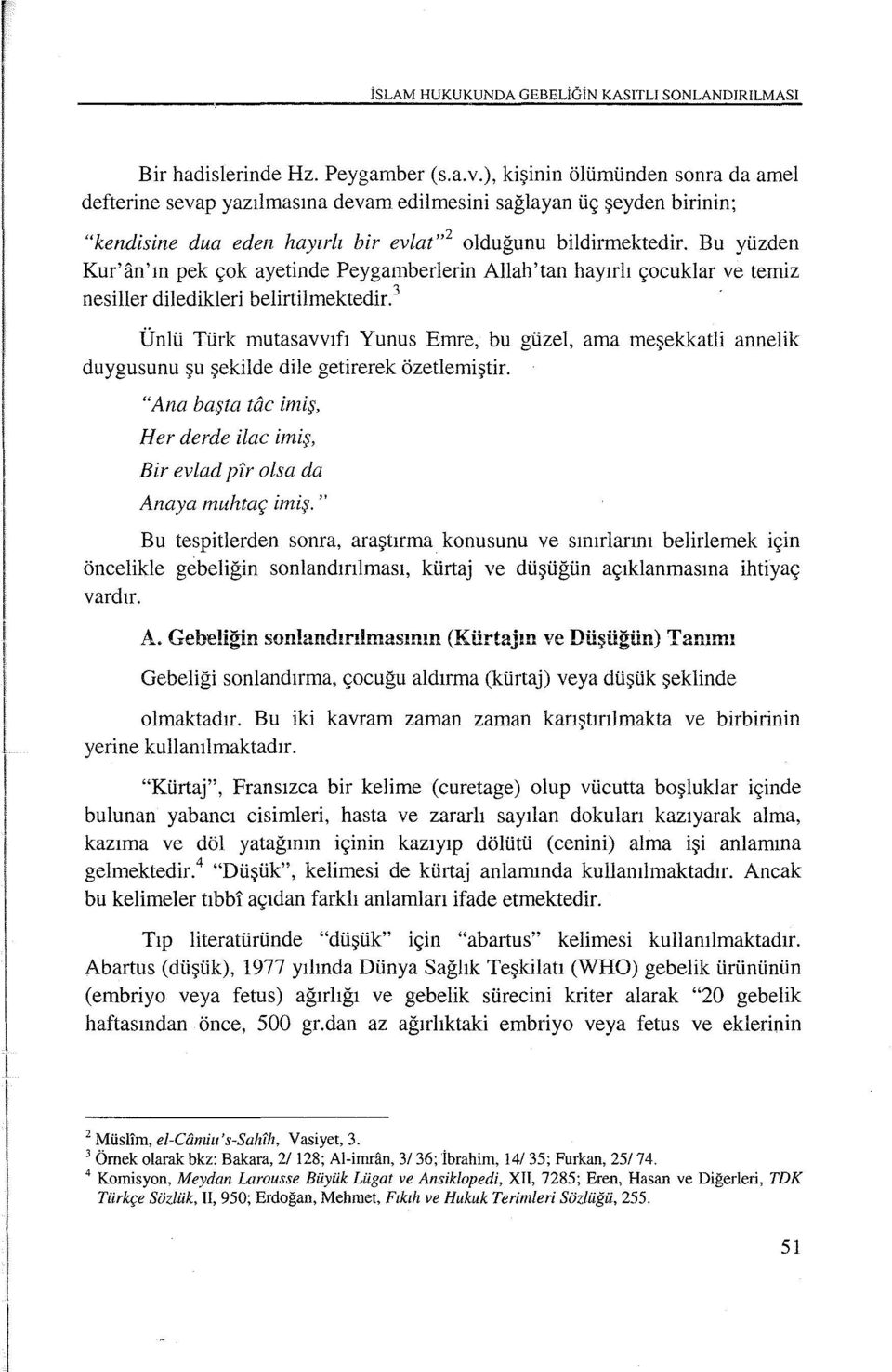 Bu yüzden Kur'an'ın pek çok ayetinde Peygamberlerin Allah'tan hayırlı çocuklar ve temiz nesiller diledikleri belirtilmektedir.