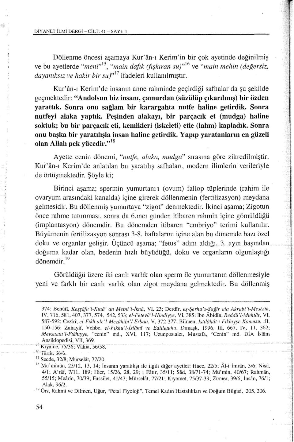 ifadeleri kullanılmıştır. Kur'an-ı Kerim'de insanın anne rahminde geçirdiğisafhalarda şu şekilde geçmektedir:" Andolsun biz insanı, çamurdan (süzülüp çıkarılmış) bir özden yarattık.