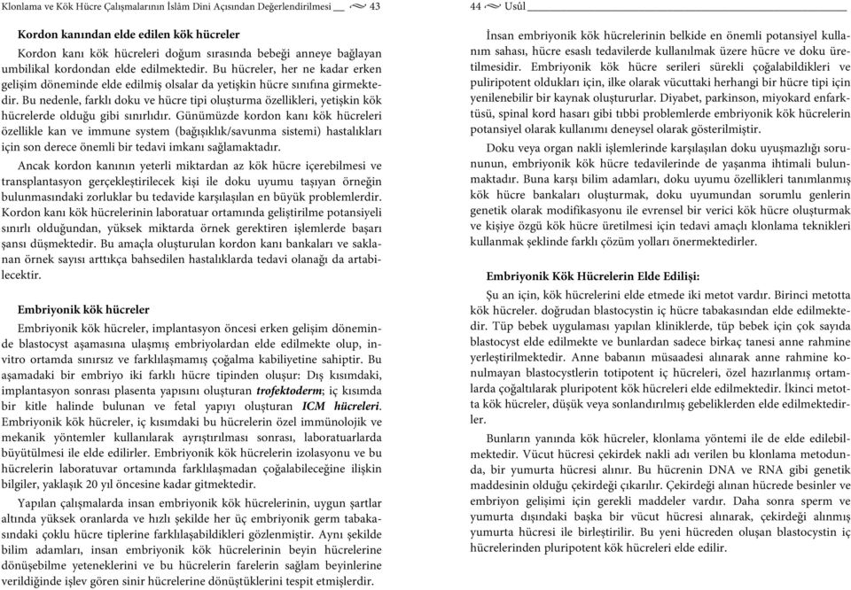 Bu nedenle, farklı doku ve hücre tipi oluşturma özellikleri, yetişkin kök hücrelerde olduğu gibi sınırlıdır.