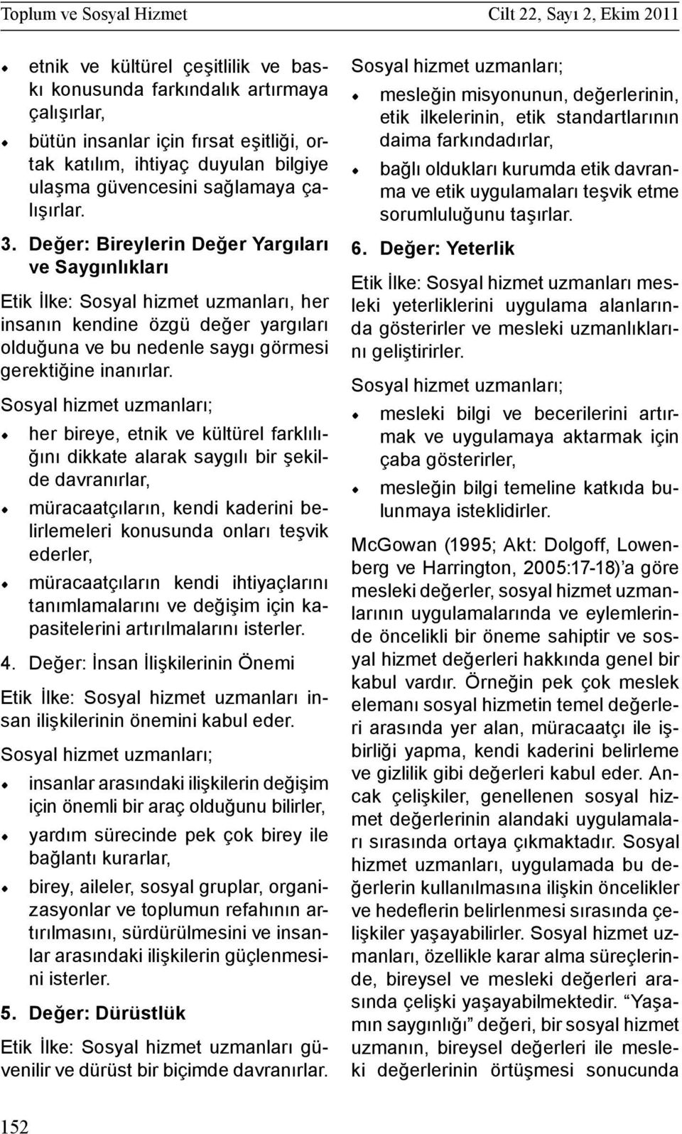 Değer: Bireylerin Değer Yargıları ve Saygınlıkları Etik İlke: Sosyal hizmet uzmanları, her insanın kendine özgü değer yargıları olduğuna ve bu nedenle saygı görmesi gerektiğine inanırlar.