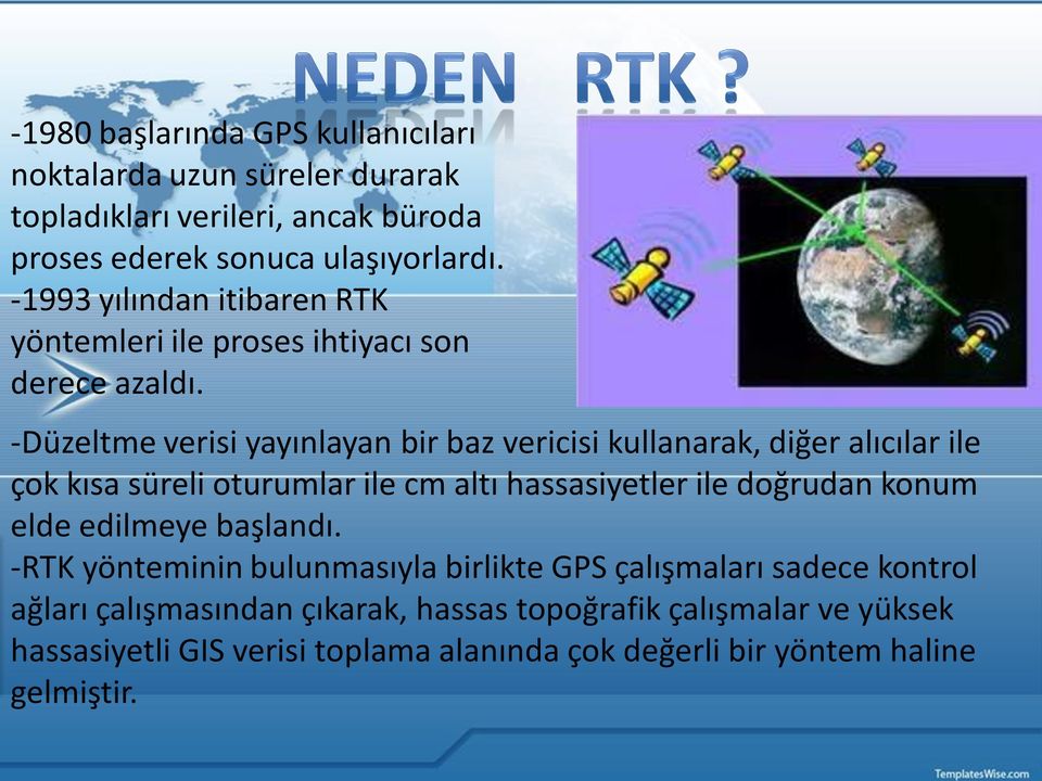 -Düzeltme verisi yayınlayan bir baz vericisi kullanarak, diğer alıcılar ile çok kısa süreli oturumlar ile cm altı hassasiyetler ile doğrudan konum elde