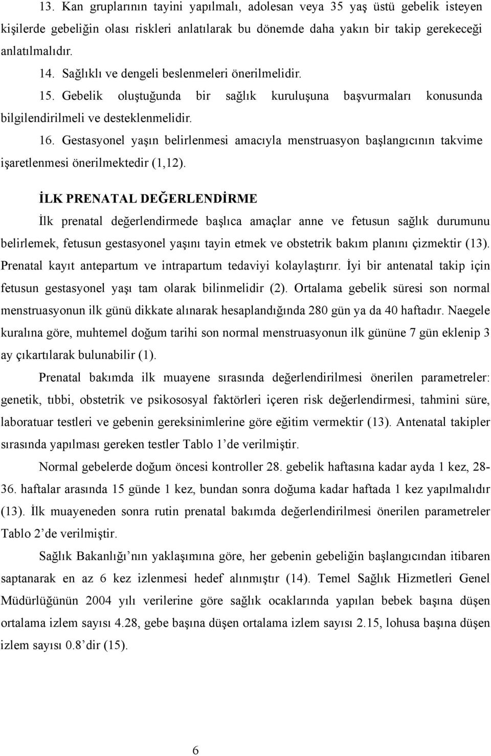 Gestasyonel yaşın belirlenmesi amacıyla menstruasyon başlangıcının takvime işaretlenmesi önerilmektedir (1,12).