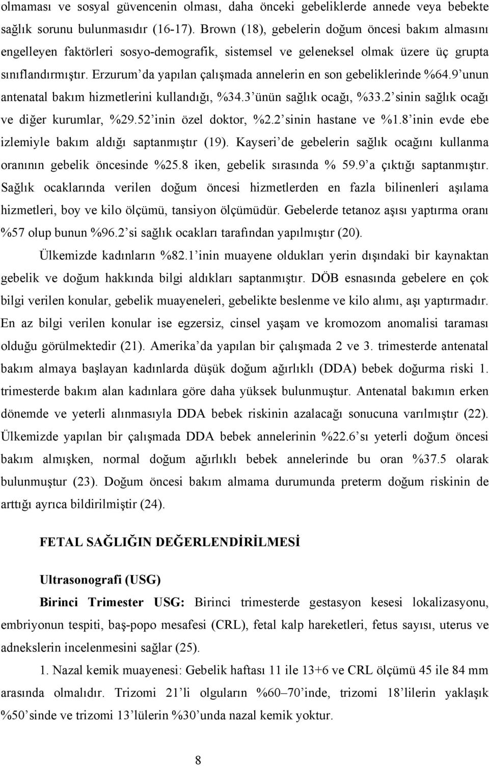 Erzurum da yapılan çalışmada annelerin en son gebeliklerinde %64.9 unun antenatal bakım hizmetlerini kullandığı, %34.3 ünün sağlık ocağı, %33.2 sinin sağlık ocağı ve diğer kurumlar, %29.