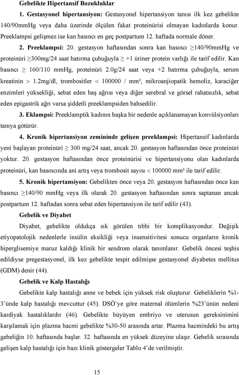 gestasyon haftasından sonra kan basıncı 140/90mmHg ve proteinüri 300mg/24 saat batırma çubuğuyla +1 üriner protein varlığı ile tarif edilir. Kan basıncı 160/110 mmhg, proteinüri 2.